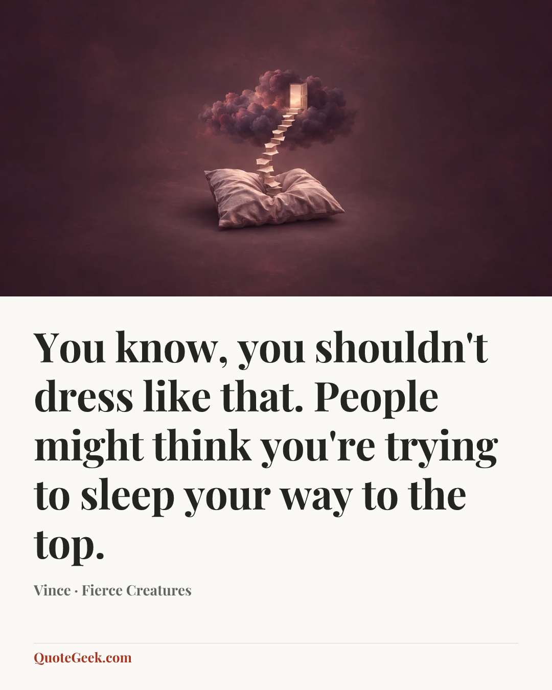 “You know, you shouldn't dress like that. People might think you're trying to sleep your way to the top.” — Vince · Fierce Creatures. Illustrated QuoteGeek card.