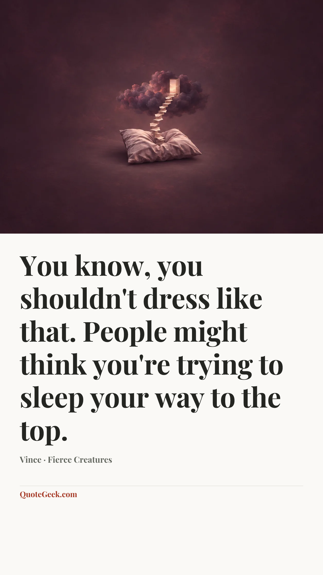 “You know, you shouldn't dress like that. People might think you're trying to sleep your way to the top.” — Vince · Fierce Creatures. Illustrated QuoteGeek card.
