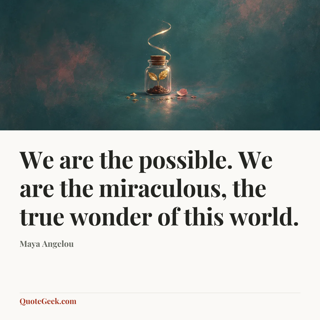 “We are the possible. We are the miraculous, the true wonder of this world.” — Maya Angelou. Illustrated QuoteGeek card.