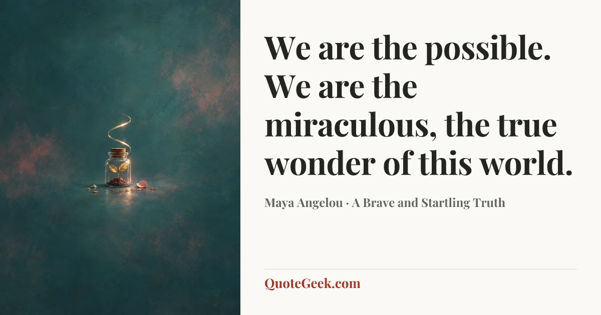 “We are the possible. We are the miraculous, the true wonder of this world.” — Maya Angelou · A Brave and Startling Truth. Illustrated QuoteGeek card.
