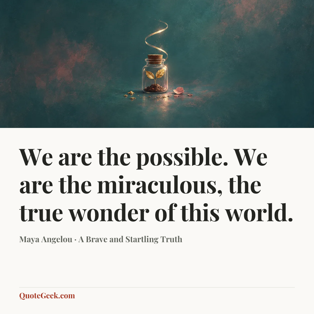 “We are the possible. We are the miraculous, the true wonder of this world.” — Maya Angelou · A Brave and Startling Truth. Illustrated QuoteGeek card.