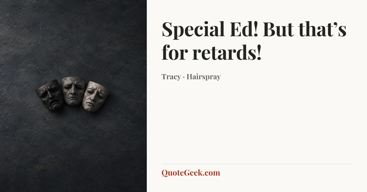 “Special Ed! But that’s for retards!” — Tracy · Hairspray. Illustrated QuoteGeek card.