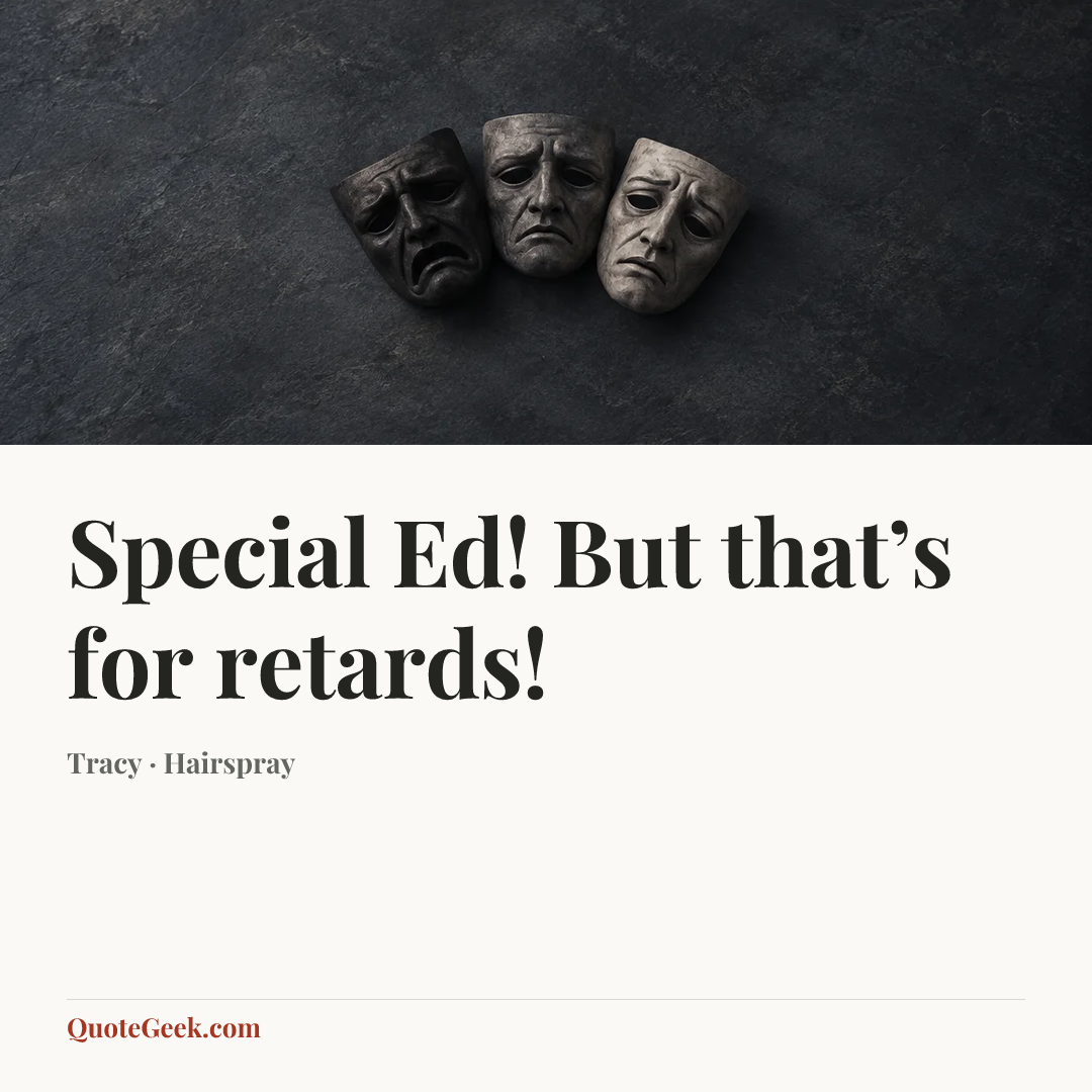 “Special Ed! But that’s for retards!” — Tracy · Hairspray. Illustrated QuoteGeek card.