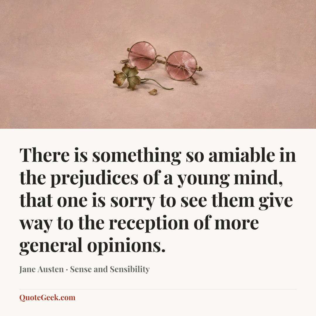 “There is something so amiable in the prejudices of a young mind, that one is sorry to see them give way to the reception of more general opinions.” — Jane Austen · Sense and Sensibility. Illustrated QuoteGeek card.