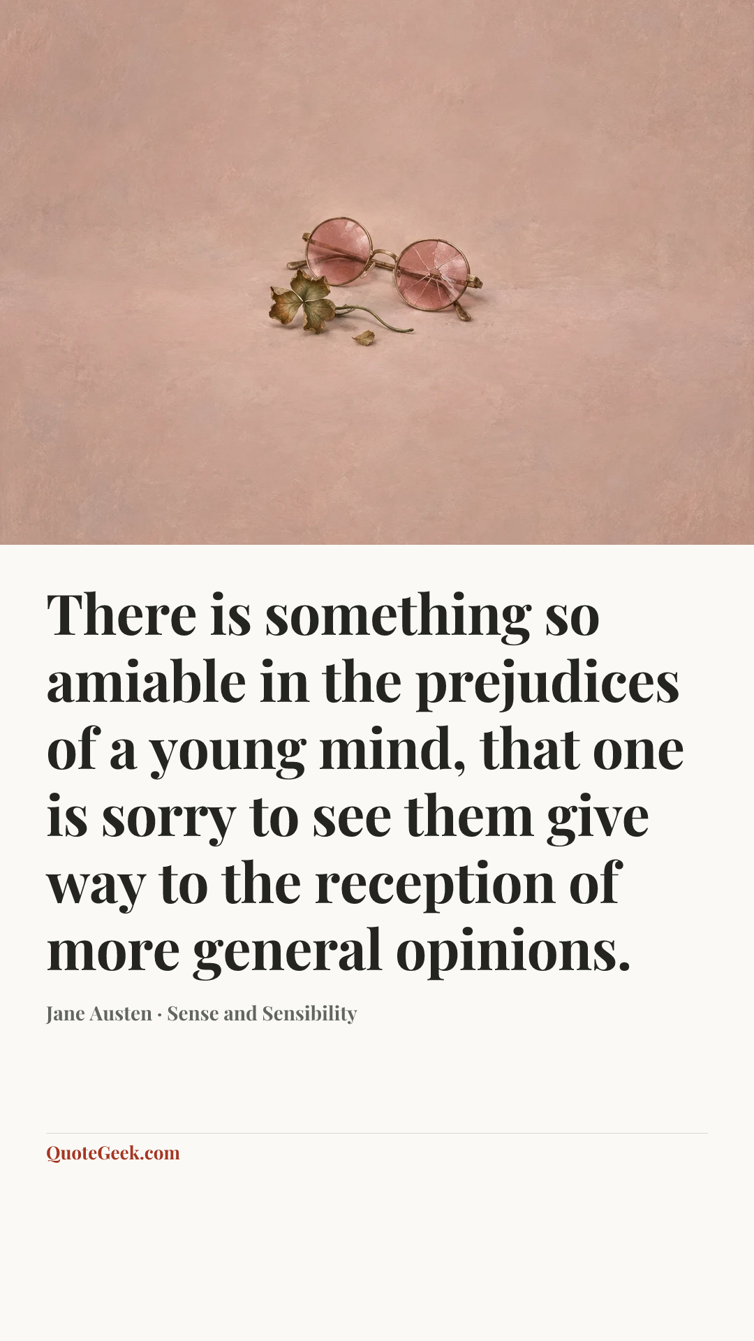 “There is something so amiable in the prejudices of a young mind, that one is sorry to see them give way to the reception of more general opinions.” — Jane Austen · Sense and Sensibility. Illustrated QuoteGeek card.