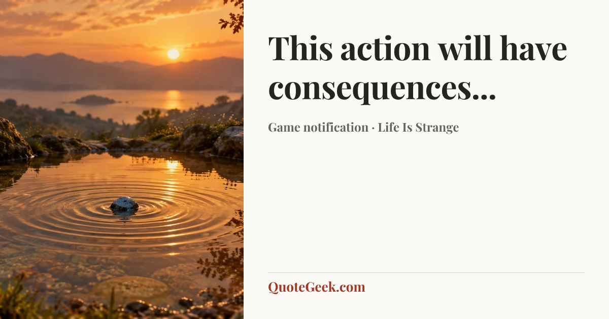 “This action will have consequences...” — Game notification · Life Is Strange. Illustrated QuoteGeek card.