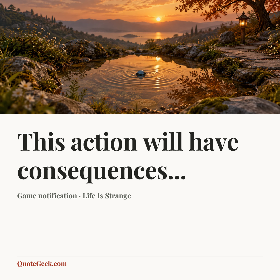 “This action will have consequences...” — Game notification · Life Is Strange. Illustrated QuoteGeek card.
