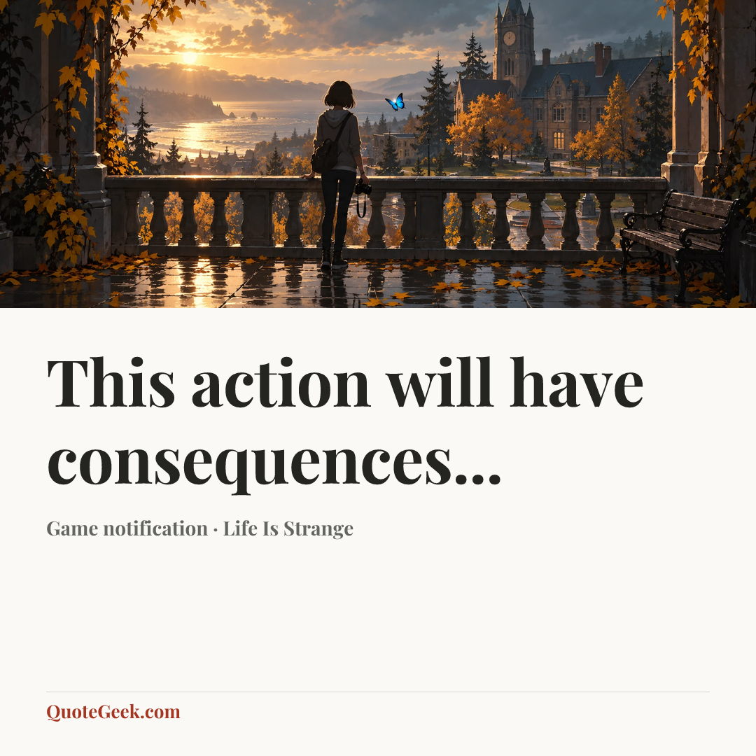 “This action will have consequences...” — Game notification · Life Is Strange. Illustrated QuoteGeek card.