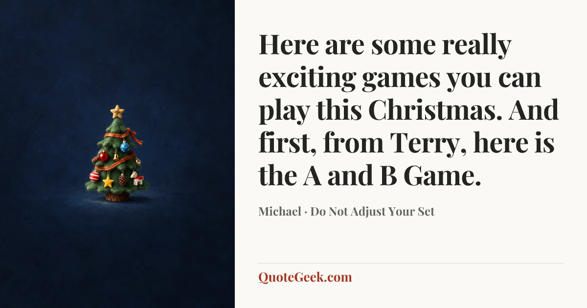 “Here are some really exciting games you can play this Christmas. And first, from Terry, here is the A and B Game.” — Michael · Do Not Adjust Your Set. Illustrated QuoteGeek card.