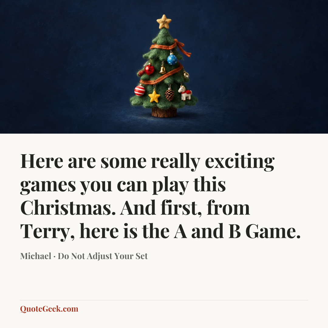 “Here are some really exciting games you can play this Christmas. And first, from Terry, here is the A and B Game.” — Michael · Do Not Adjust Your Set. Illustrated QuoteGeek card.