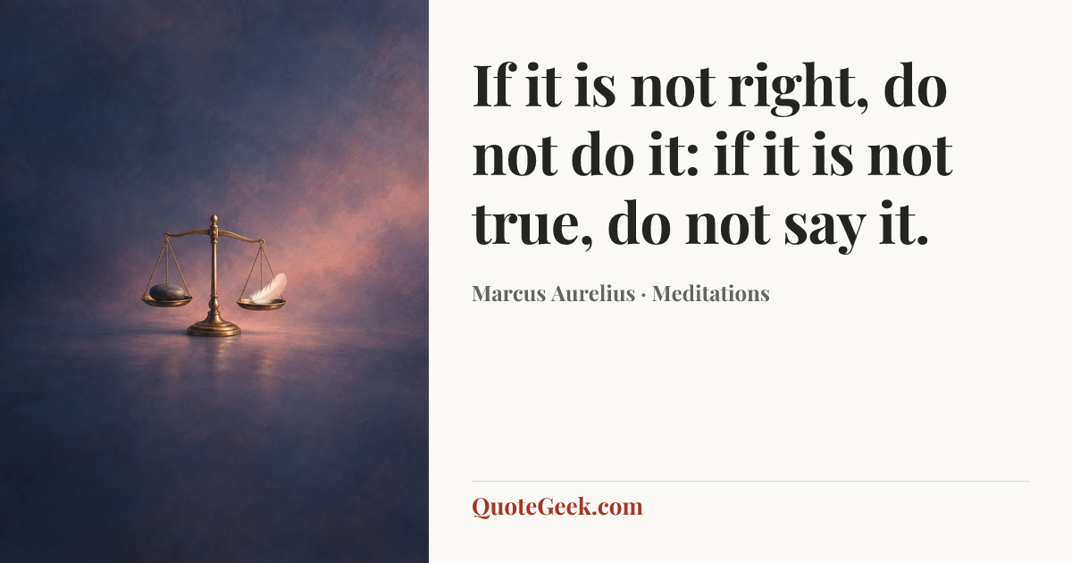 “If it is not right, do not do it: if it is not true, do not say it.” — Marcus Aurelius · Meditations. Illustrated QuoteGeek card.