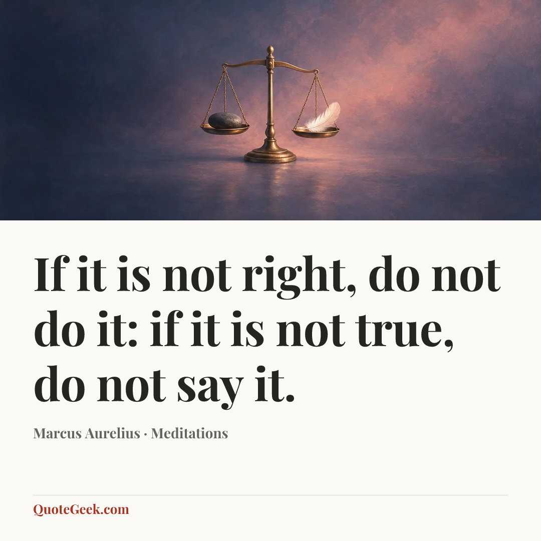 “If it is not right, do not do it: if it is not true, do not say it.” — Marcus Aurelius · Meditations. Illustrated QuoteGeek card.