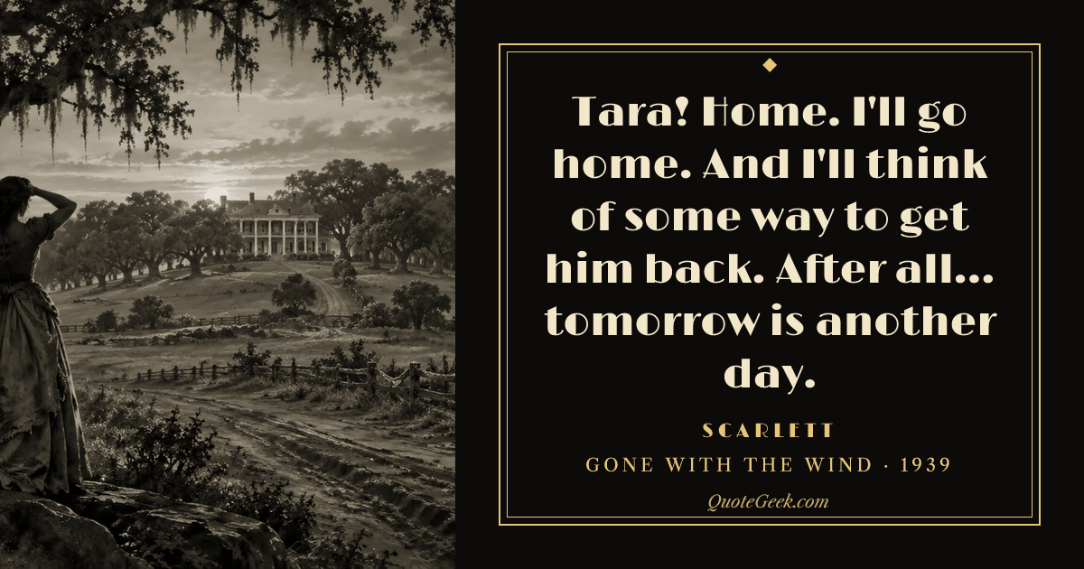 “Tara! Home. I'll go home. And I'll think of some way to get him back. After all... tomorrow is another day.” — Scarlett · Gone with the Wind. Illustrated QuoteGeek card.