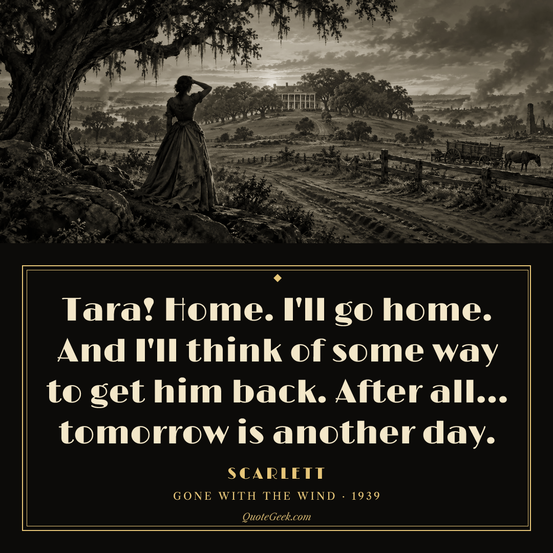 “Tara! Home. I'll go home. And I'll think of some way to get him back. After all... tomorrow is another day.” — Scarlett · Gone with the Wind. Illustrated QuoteGeek card.