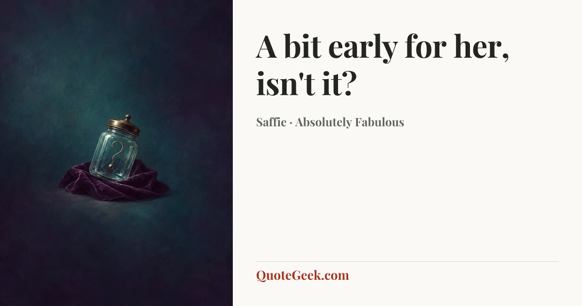 “A bit early for her, isn't it?” — Saffie · Absolutely Fabulous. Illustrated QuoteGeek card.