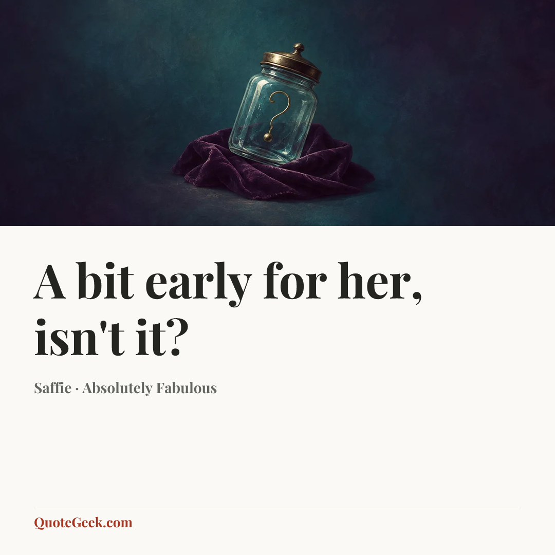 “A bit early for her, isn't it?” — Saffie · Absolutely Fabulous. Illustrated QuoteGeek card.