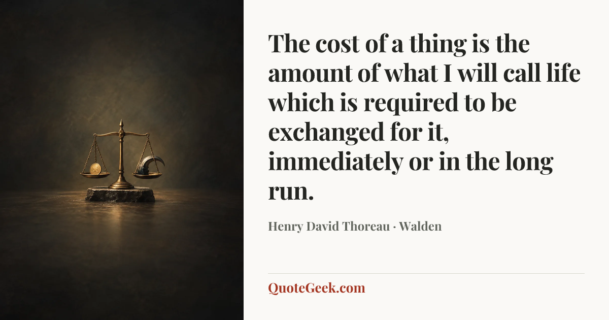 “The cost of a thing is the amount of what I will call life which is required to be exchanged for it, immediately or in the long run.” — Henry David Thoreau · Walden. Illustrated QuoteGeek card.