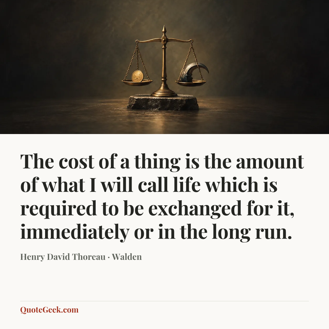 “The cost of a thing is the amount of what I will call life which is required to be exchanged for it, immediately or in the long run.” — Henry David Thoreau · Walden. Illustrated QuoteGeek card.