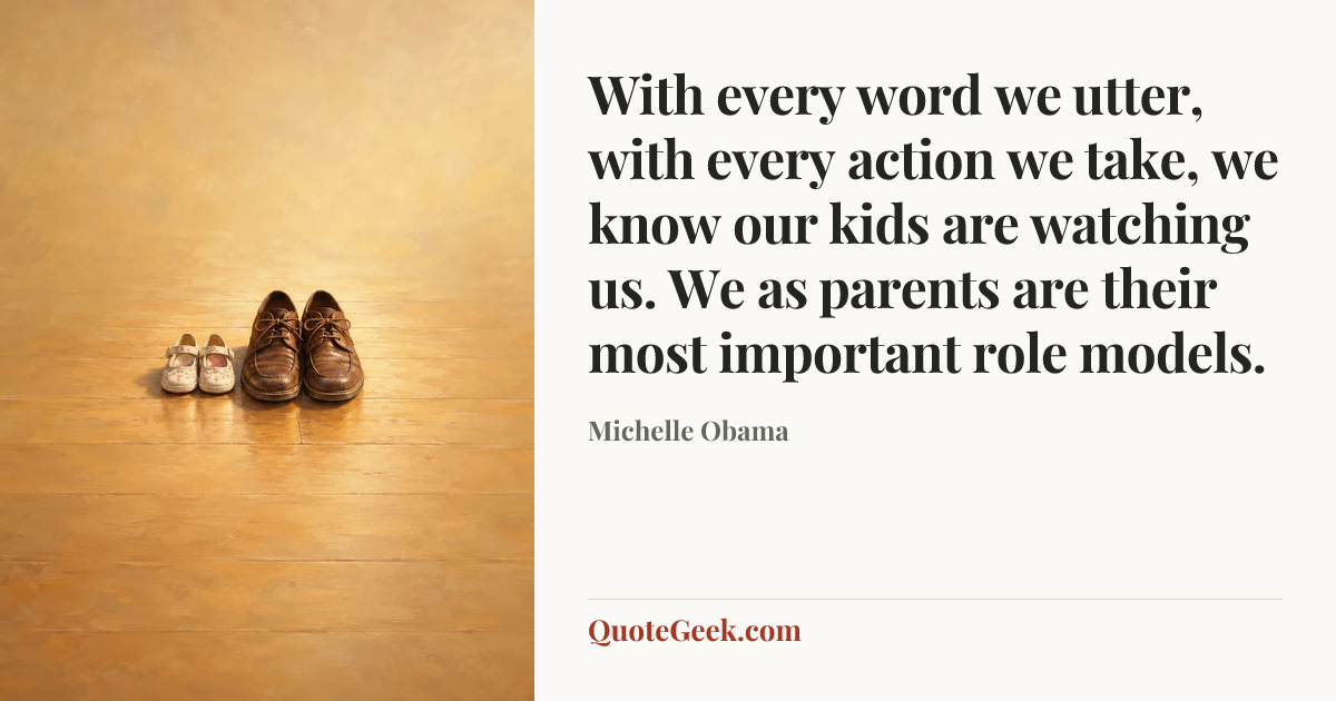 “With every word we utter, with every action we take, we know our kids are watching us. We as parents are their most important role models.” — Michelle Obama. Illustrated QuoteGeek card.