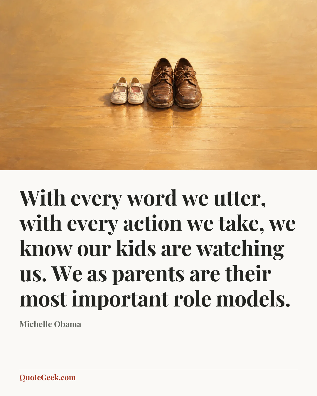 “With every word we utter, with every action we take, we know our kids are watching us. We as parents are their most important role models.” — Michelle Obama. Illustrated QuoteGeek card.