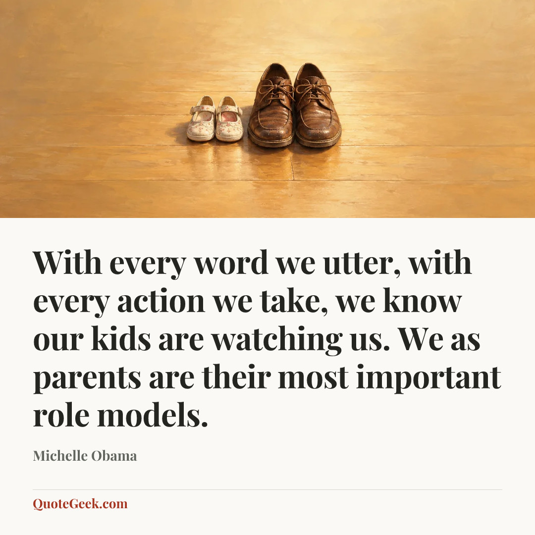“With every word we utter, with every action we take, we know our kids are watching us. We as parents are their most important role models.” — Michelle Obama. Illustrated QuoteGeek card.