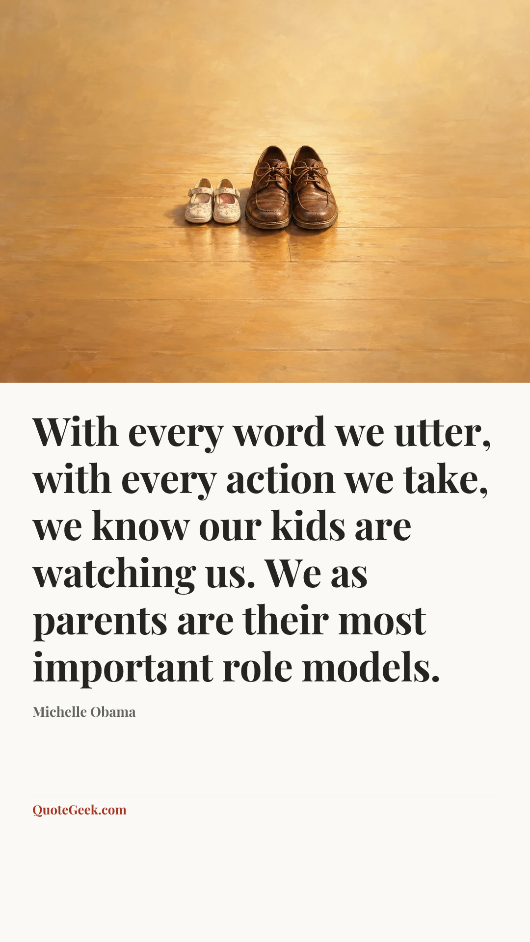“With every word we utter, with every action we take, we know our kids are watching us. We as parents are their most important role models.” — Michelle Obama. Illustrated QuoteGeek card.