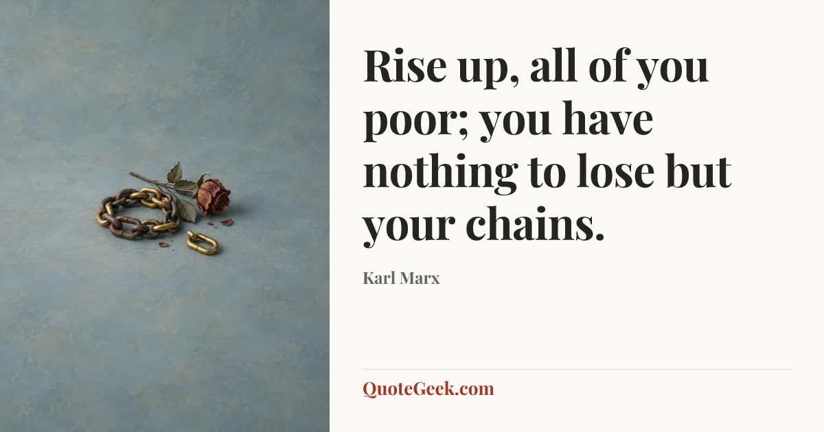 “Rise up, all of you poor; you have nothing to lose but your chains.” — Karl Marx. Illustrated QuoteGeek card.