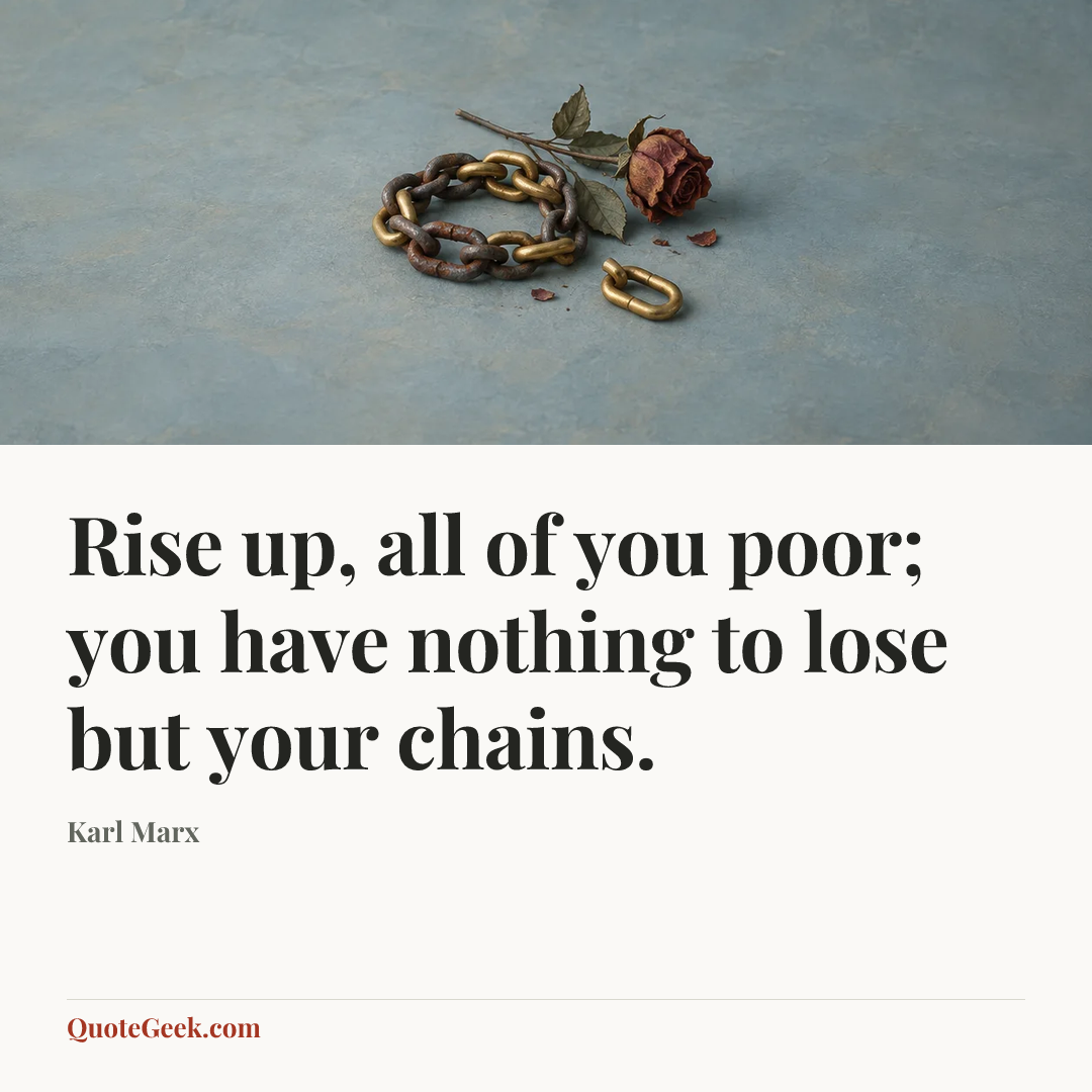 “Rise up, all of you poor; you have nothing to lose but your chains.” — Karl Marx. Illustrated QuoteGeek card.