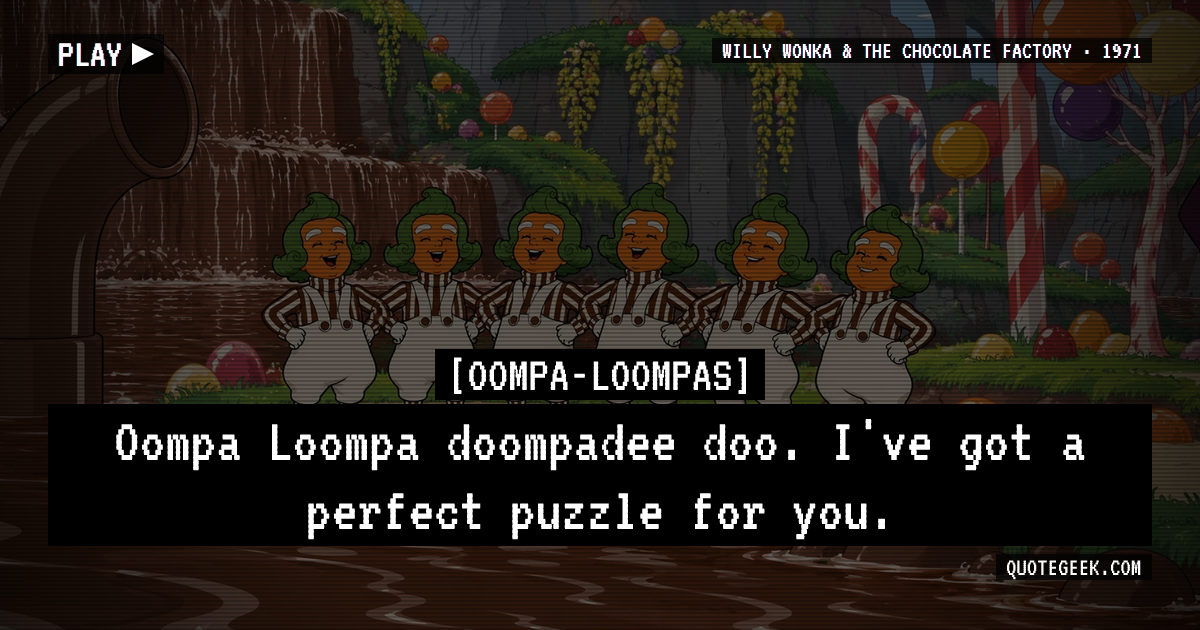 “Oompa Loompa doompadee doo. I've got a perfect puzzle for you.” — Oompa-Loompas · Willy Wonka & the Chocolate Factory. Illustrated QuoteGeek card.