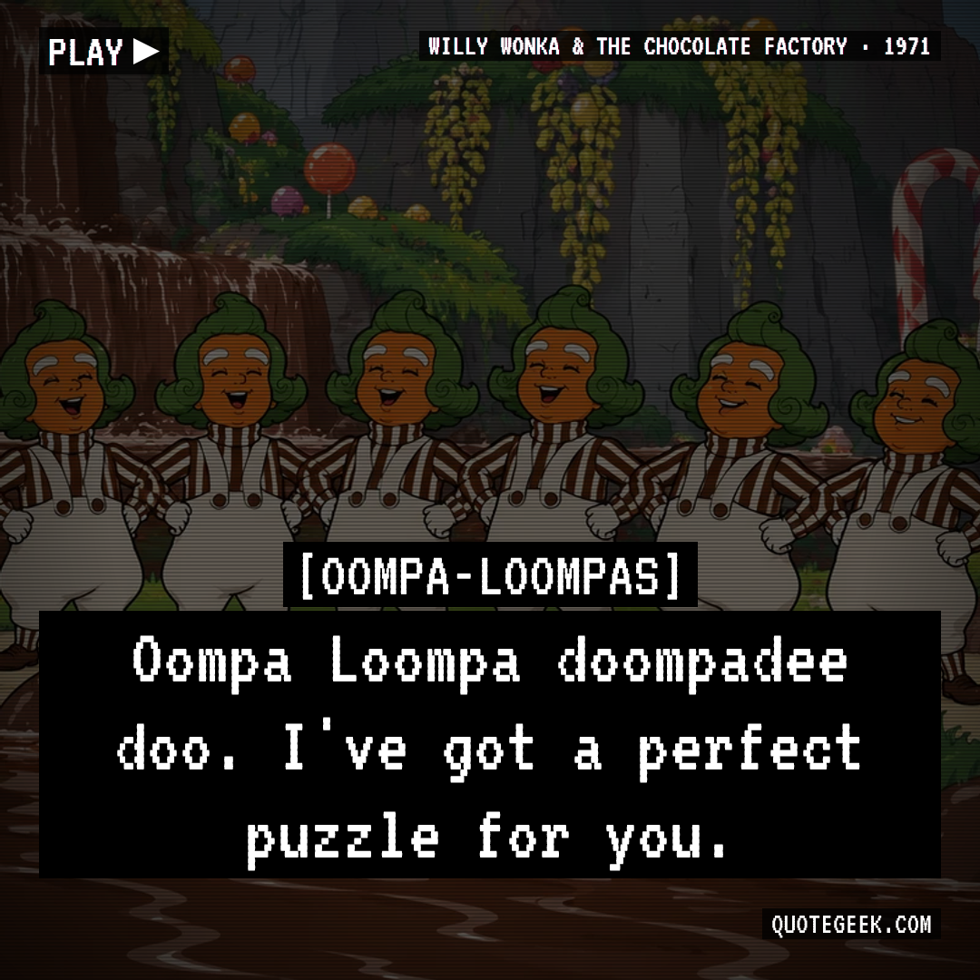 “Oompa Loompa doompadee doo. I've got a perfect puzzle for you.” — Oompa-Loompas · Willy Wonka & the Chocolate Factory. Illustrated QuoteGeek card.