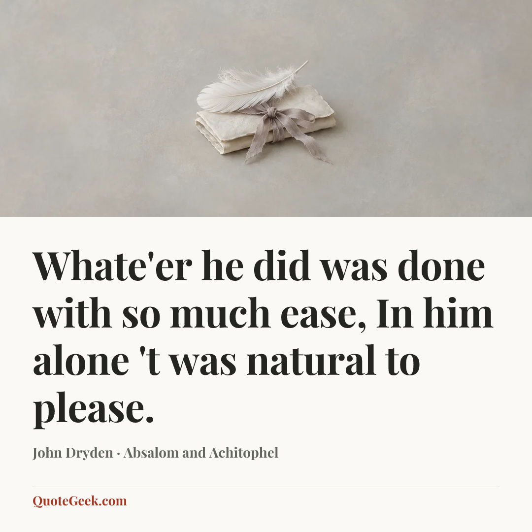 “Whate'er he did was done with so much ease,
In him alone 't was natural to please.” — John Dryden · Absalom and Achitophel. Illustrated QuoteGeek card.