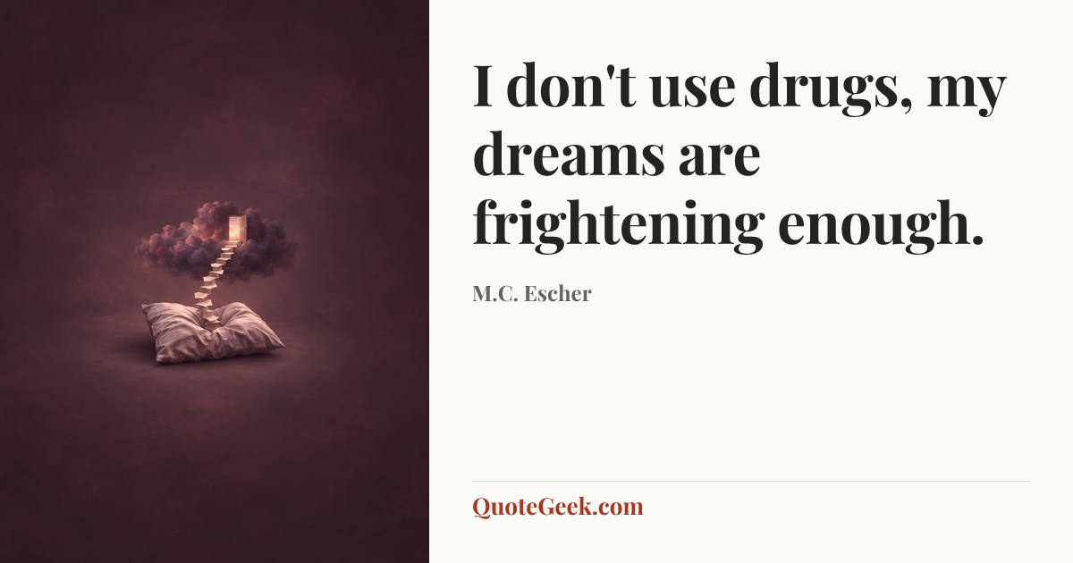 “I don't use drugs, my dreams are frightening enough.” — M.C. Escher. Illustrated QuoteGeek card.