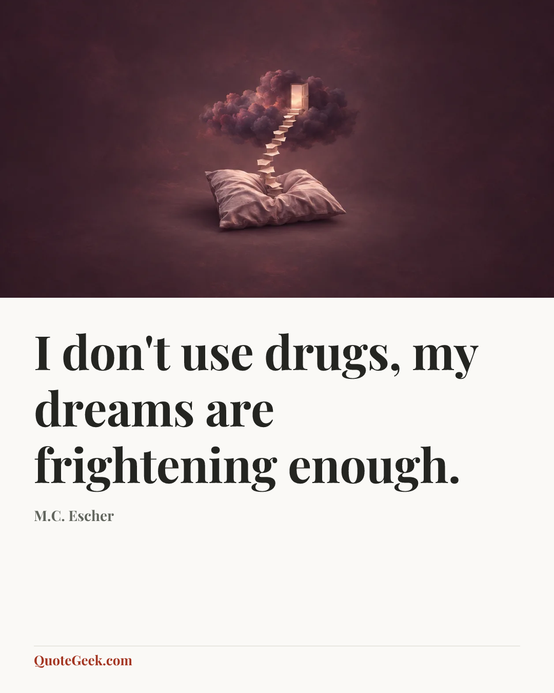 “I don't use drugs, my dreams are frightening enough.” — M.C. Escher. Illustrated QuoteGeek card.