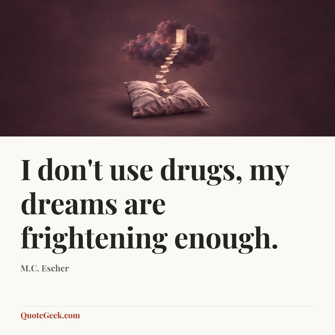 “I don't use drugs, my dreams are frightening enough.” — M.C. Escher. Illustrated QuoteGeek card.