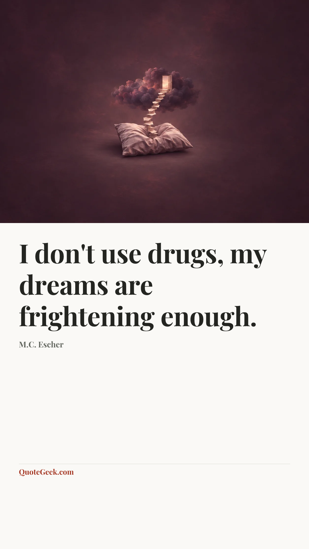 “I don't use drugs, my dreams are frightening enough.” — M.C. Escher. Illustrated QuoteGeek card.
