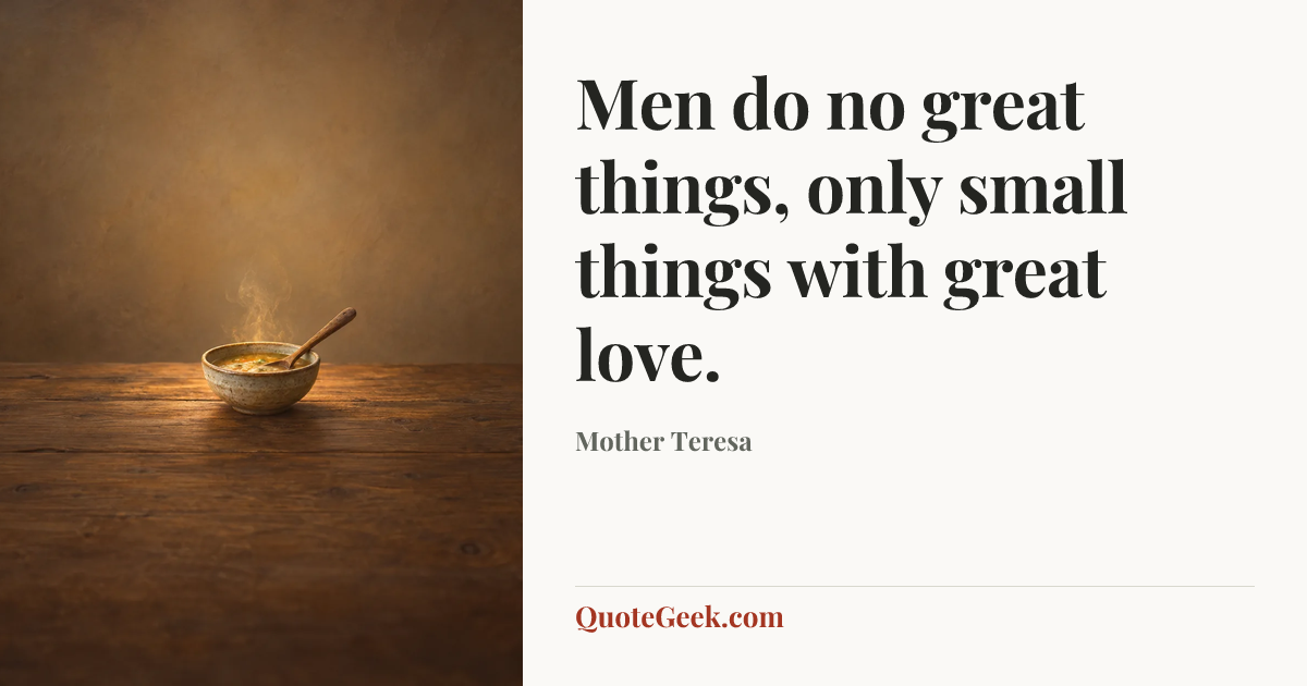“Men do no great things, only small things with great love.” — Mother Teresa. Illustrated QuoteGeek card.