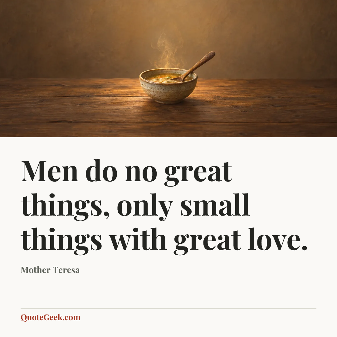 “Men do no great things, only small things with great love.” — Mother Teresa. Illustrated QuoteGeek card.