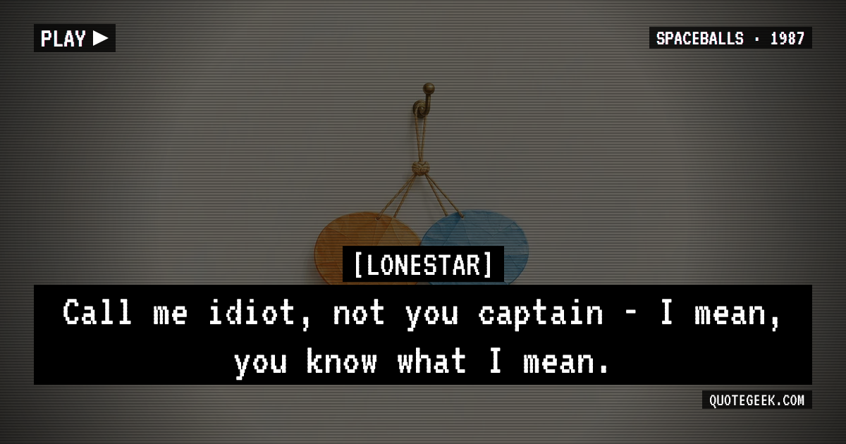 “Call me idiot, not you captain - I mean, you know what I mean.” — Lonestar · Spaceballs. Illustrated QuoteGeek card.