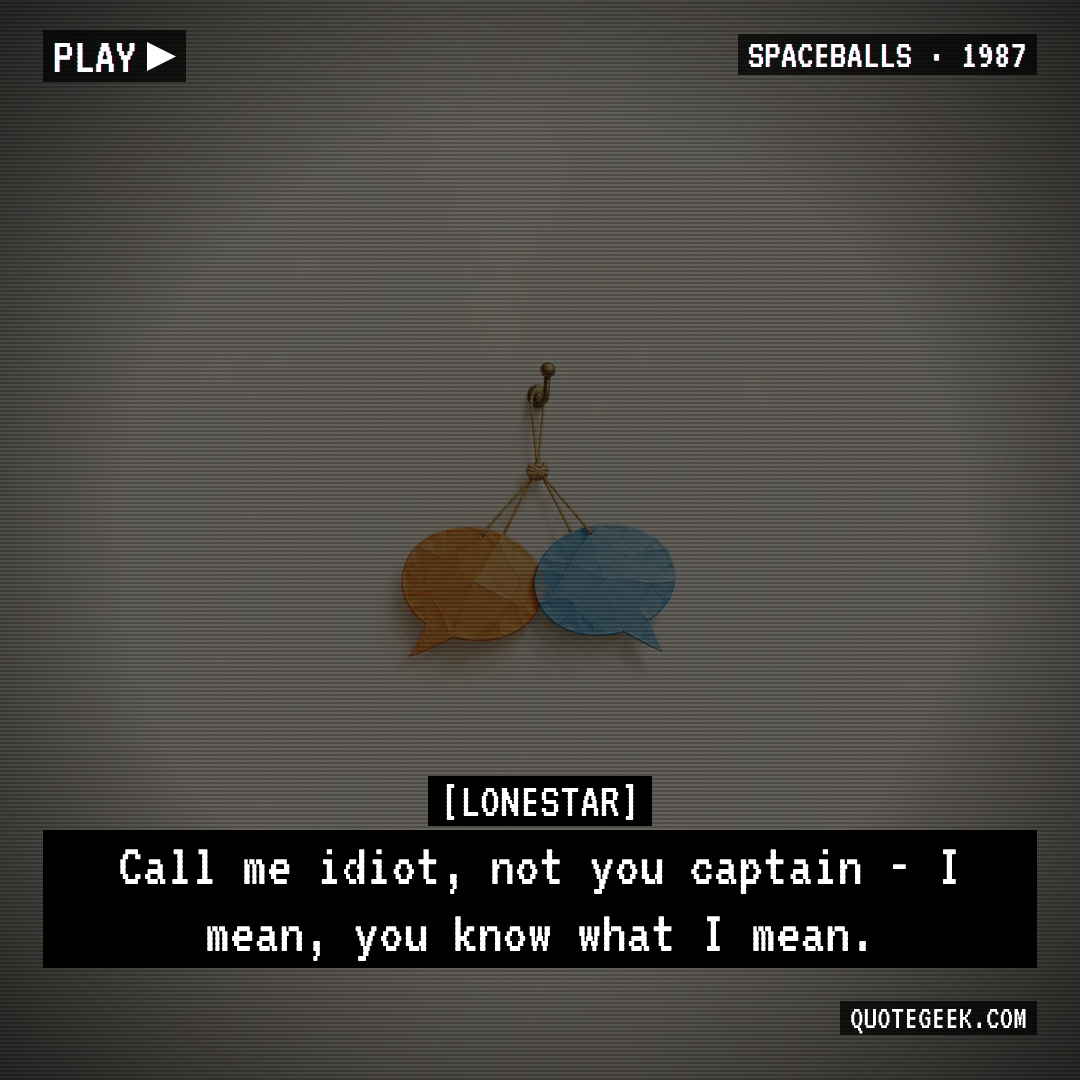 “Call me idiot, not you captain - I mean, you know what I mean.” — Lonestar · Spaceballs. Illustrated QuoteGeek card.