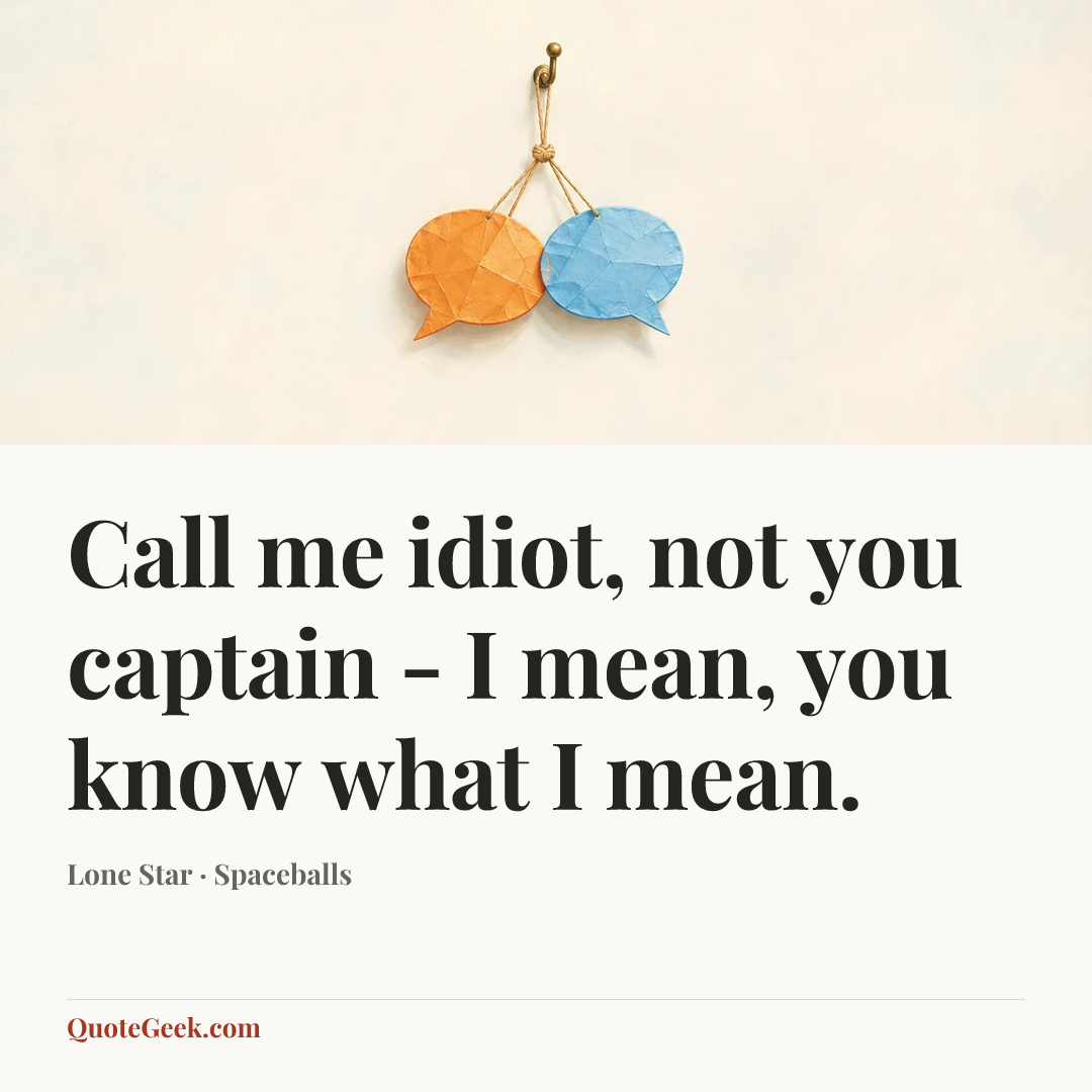 “Call me idiot, not you captain - I mean, you know what I mean.” — Lone Star · Spaceballs. Illustrated QuoteGeek card.