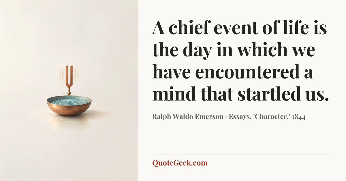 “A chief event of life is the day in which we have encountered a mind that startled us.” — Ralph Waldo Emerson · Essays, 'Character,' 1844. Illustrated QuoteGeek card.