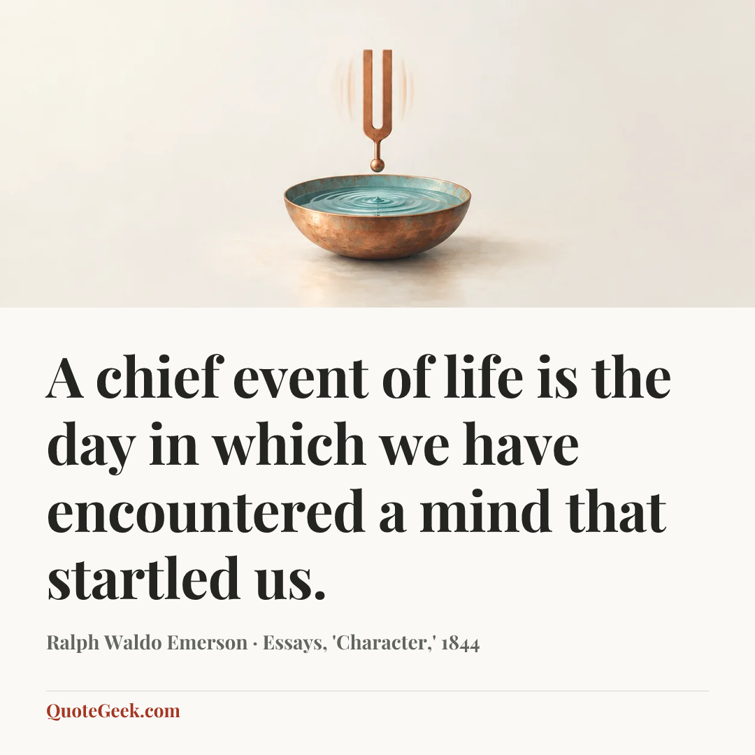“A chief event of life is the day in which we have encountered a mind that startled us.” — Ralph Waldo Emerson · Essays, 'Character,' 1844. Illustrated QuoteGeek card.