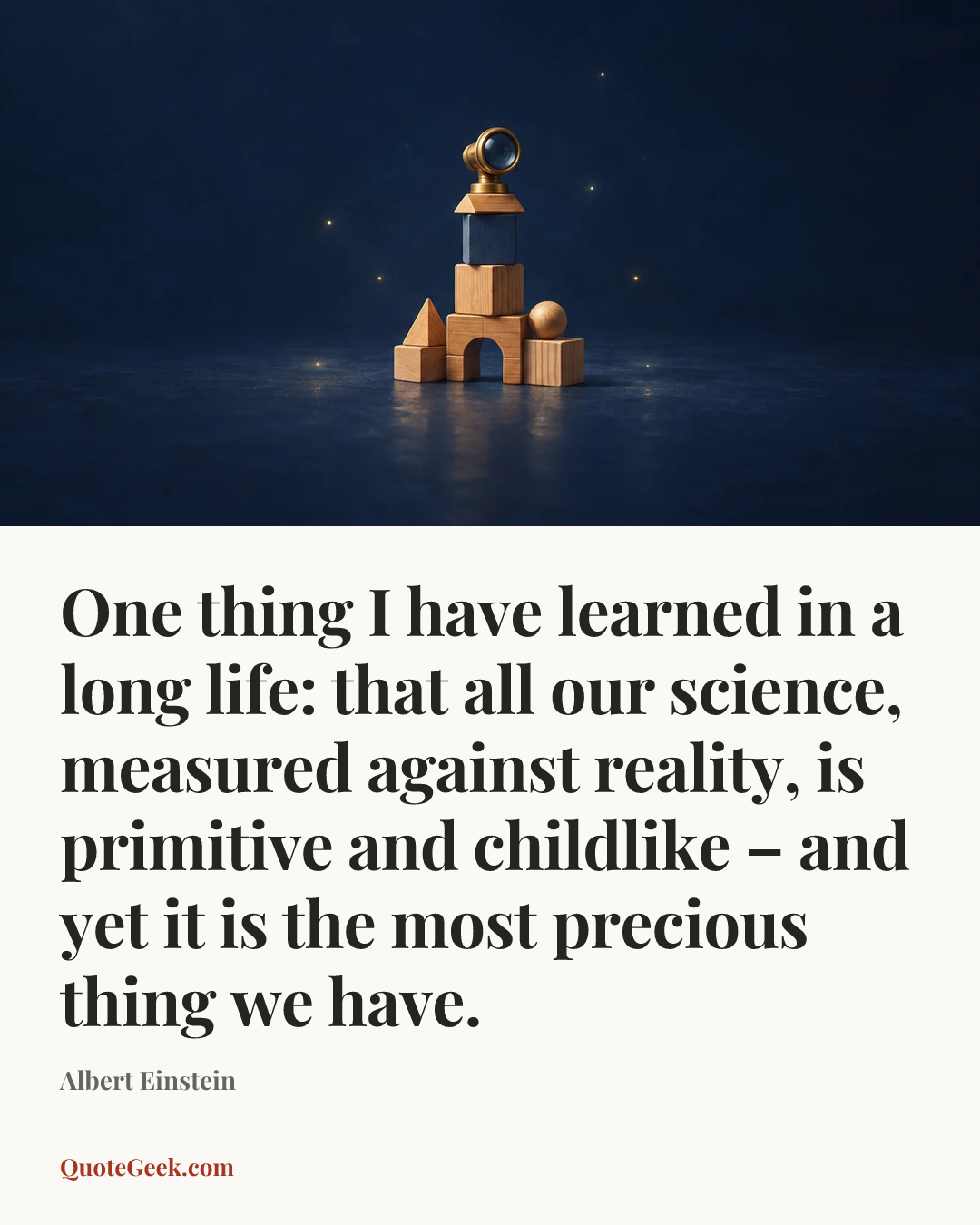 “One thing I have learned in a long life: that all our science, measured against reality, is primitive and childlike – and yet it is the most precious thing we have.” — Albert Einstein. Illustrated QuoteGeek card.