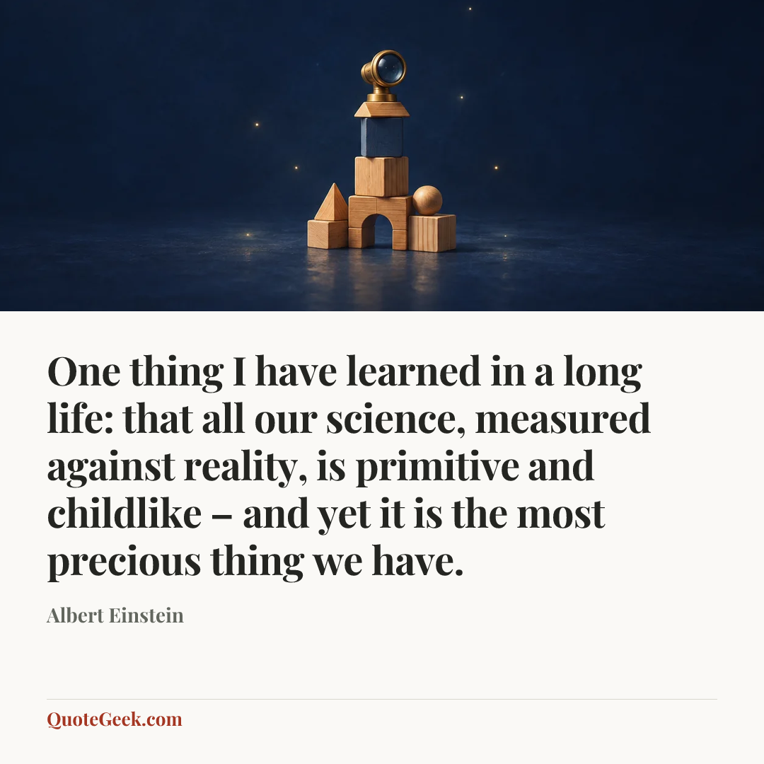 “One thing I have learned in a long life: that all our science, measured against reality, is primitive and childlike – and yet it is the most precious thing we have.” — Albert Einstein. Illustrated QuoteGeek card.