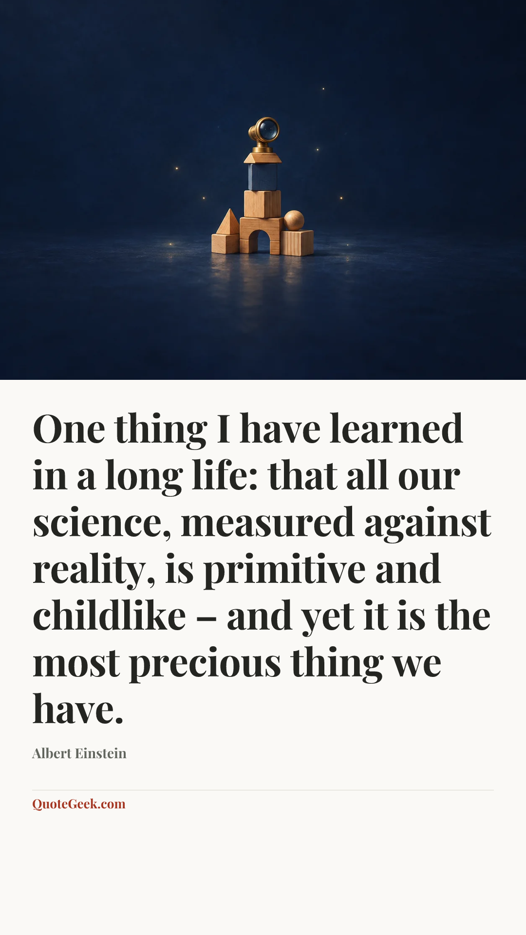 “One thing I have learned in a long life: that all our science, measured against reality, is primitive and childlike – and yet it is the most precious thing we have.” — Albert Einstein. Illustrated QuoteGeek card.