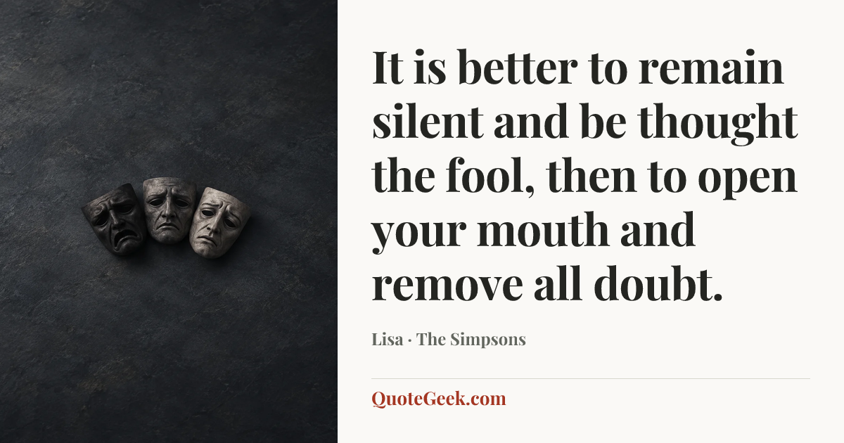“It is better to remain silent and be thought the fool, then to open your mouth and remove all doubt.” — Lisa · The Simpsons. Illustrated QuoteGeek card.