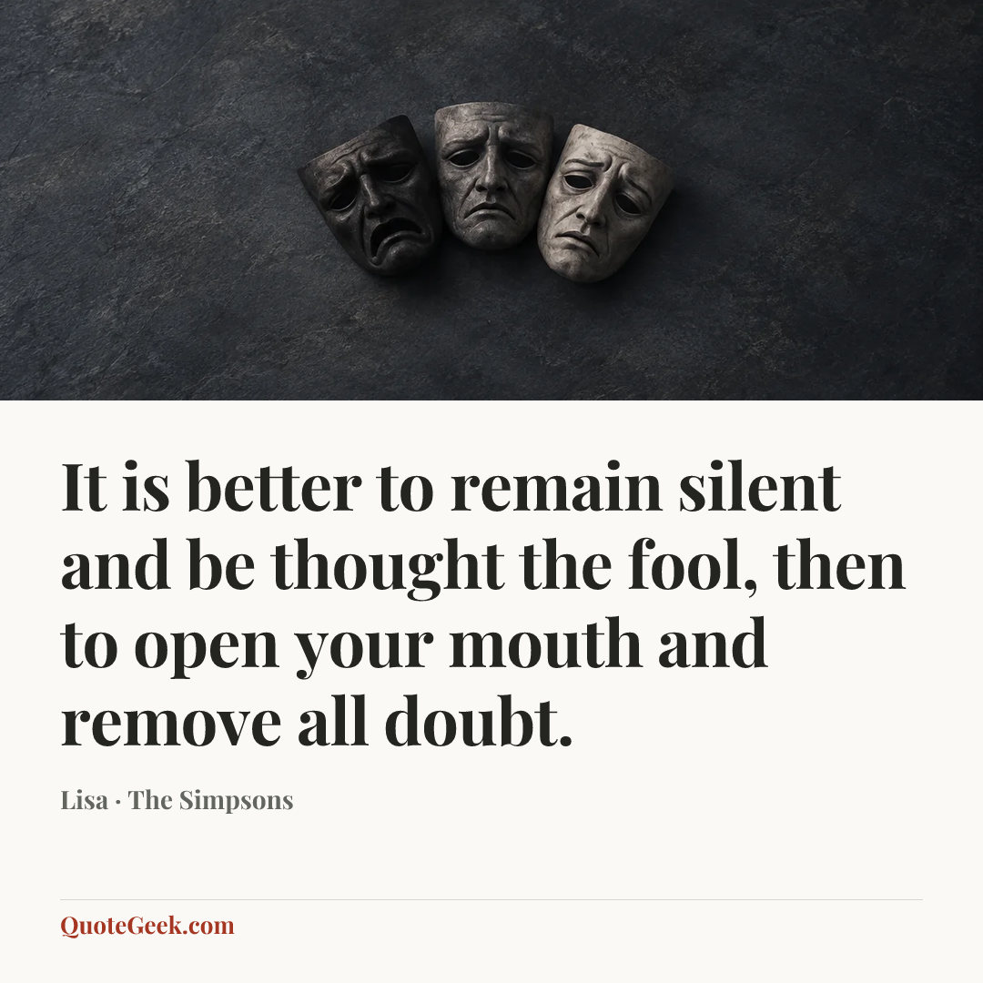 “It is better to remain silent and be thought the fool, then to open your mouth and remove all doubt.” — Lisa · The Simpsons. Illustrated QuoteGeek card.