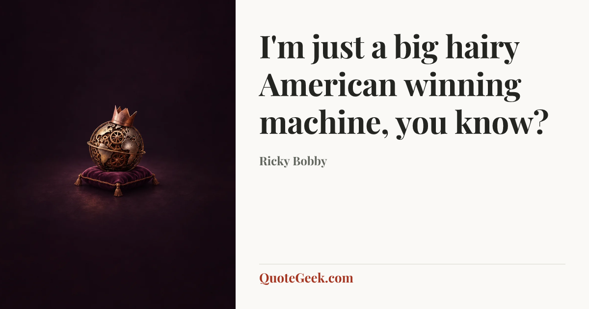 “I'm just a big hairy American winning machine, you know?” — Ricky Bobby. Illustrated QuoteGeek card.