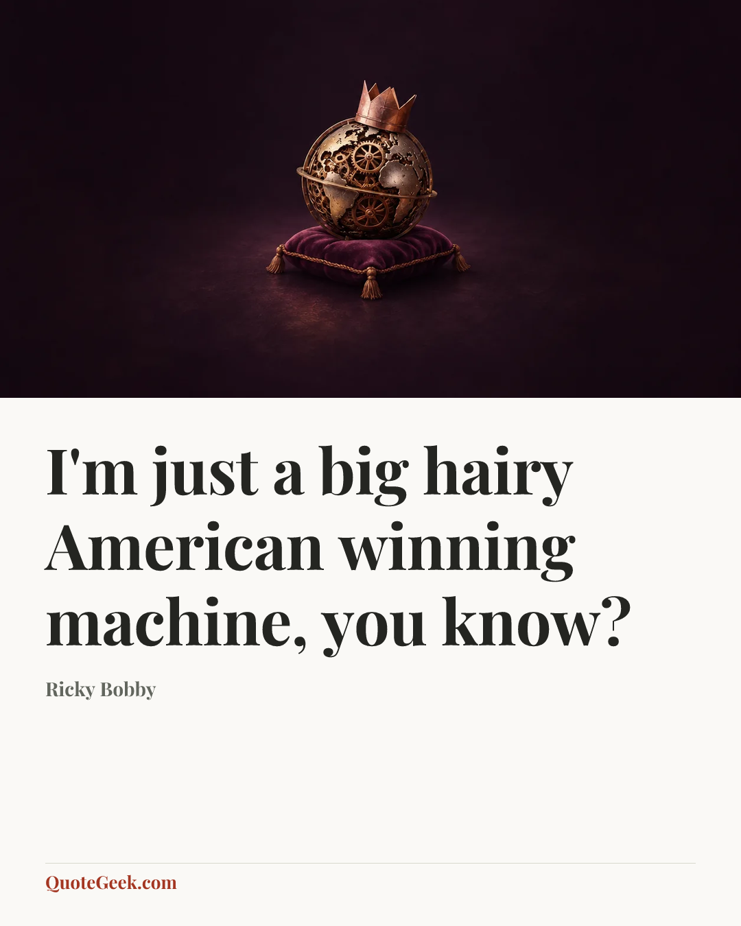 “I'm just a big hairy American winning machine, you know?” — Ricky Bobby. Illustrated QuoteGeek card.