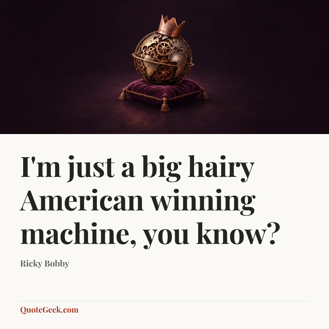 “I'm just a big hairy American winning machine, you know?” — Ricky Bobby. Illustrated QuoteGeek card.
